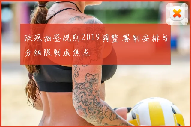 欧冠抽签规则2019调整 赛制安排与分组限制成焦点