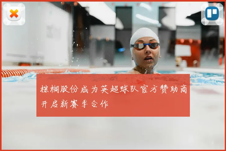 棕榈股份成为英超球队官方赞助商开启新赛季合作