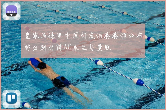皇家马德里中国行友谊赛赛程公布将分别对阵AC米兰与曼联
