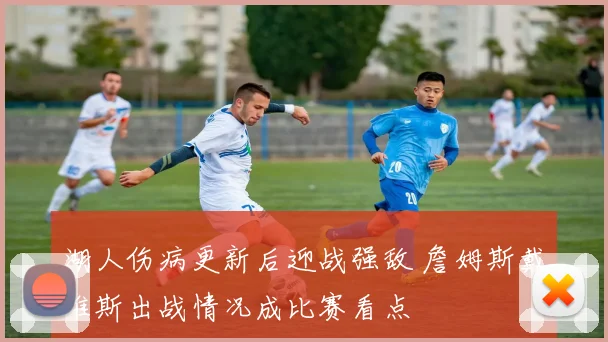 湖人伤病更新后迎战强敌 詹姆斯戴维斯出战情况成比赛看点